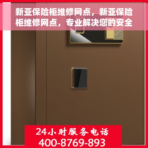 新亚保险柜维修网点，新亚保险柜维修网点，专业解决您的安全存储问题