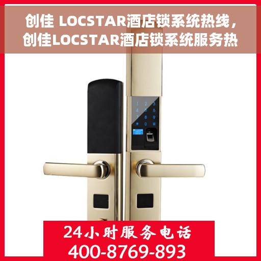 创佳 LOCSTAR酒店锁系统热线,创佳LOCSTAR酒店锁系统服务热线详解 创佳 LOCSTAR酒店锁系统热线,创佳LOCSTAR酒店锁系统服务热线详解