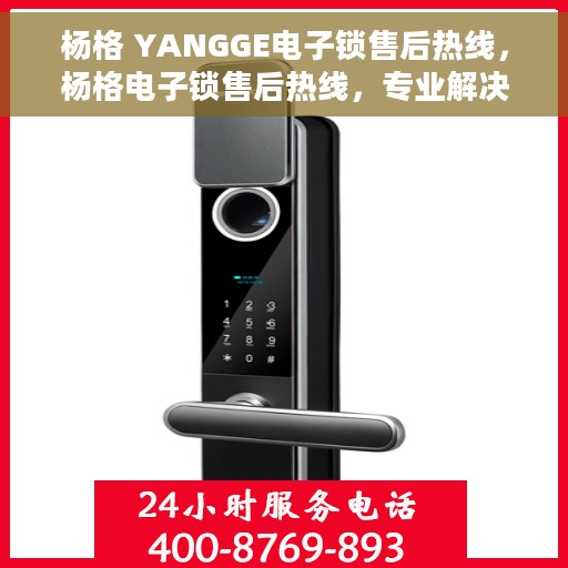 杨格 YANGGE电子锁售后热线，杨格电子锁售后热线，专业解决您的锁具问题