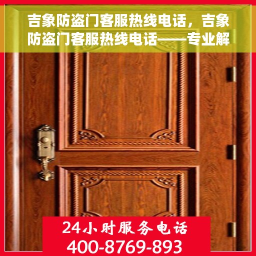 吉象防盗门客服热线电话，吉象防盗门客服热线电话——专业解答，贴心服务