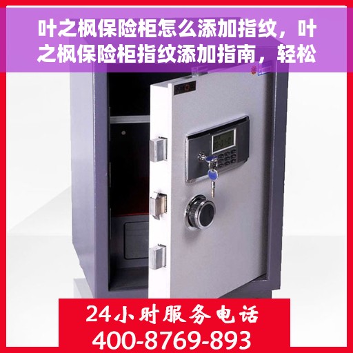叶之枫保险柜怎么添加指纹，叶之枫保险柜指纹添加指南，轻松设置个性化开锁方式