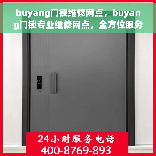 buyang门锁维修网点，buyang门锁专业维修网点，全方位服务保障您的居家安全