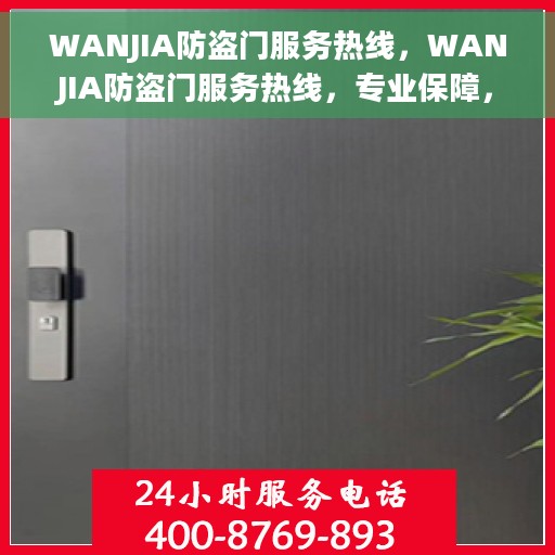 WANJIA防盗门服务热线，WANJIA防盗门服务热线，专业保障，贴心守护您的家园安全