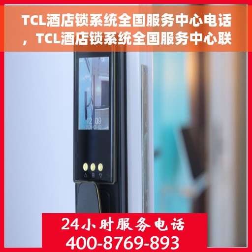 TCL酒店锁系统全国服务中心电话，TCL酒店锁系统全国服务中心联系电话及售后支持服务介绍