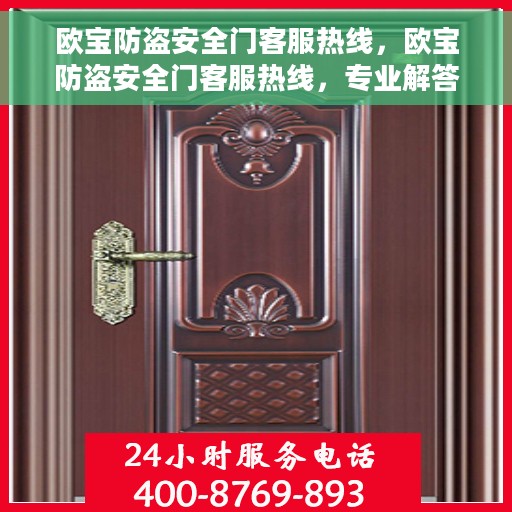 欧宝防盗安全门客服热线，欧宝防盗安全门客服热线，专业解答，守护您的安全门问题