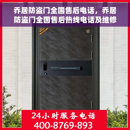 乔居防盗门全国售后电话，乔居防盗门全国售后热线电话及维修服务支持