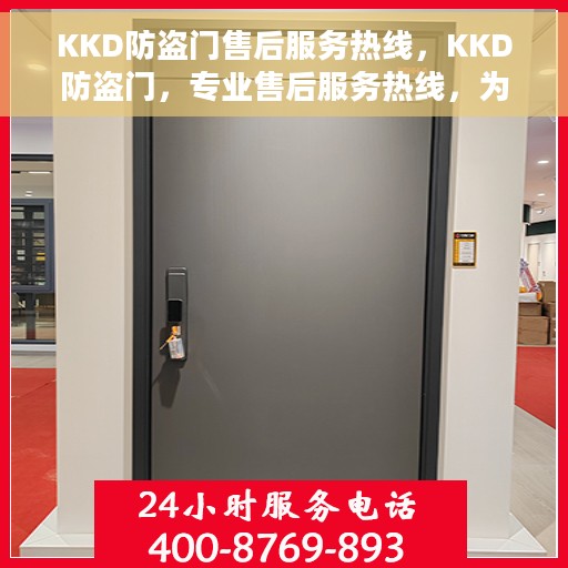 KKD防盗门售后服务热线，KKD防盗门，专业售后服务热线，为您的安全保驾护航！