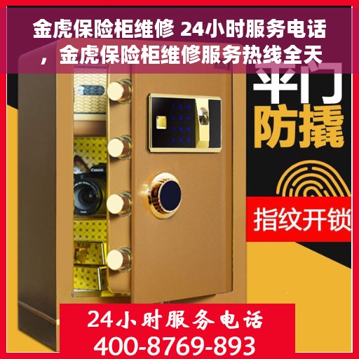 金虎保险柜维修 24小时服务电话，金虎保险柜维修服务热线全天候开启，专业维修团队24小时竭诚为您服务
