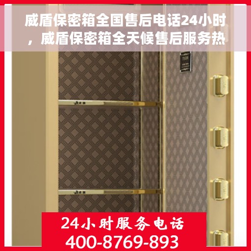 威盾保密箱全国售后电话24小时，威盾保密箱全天候售后服务热线