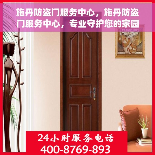 施丹防盗门服务中心，施丹防盗门服务中心，专业守护您的家园安全