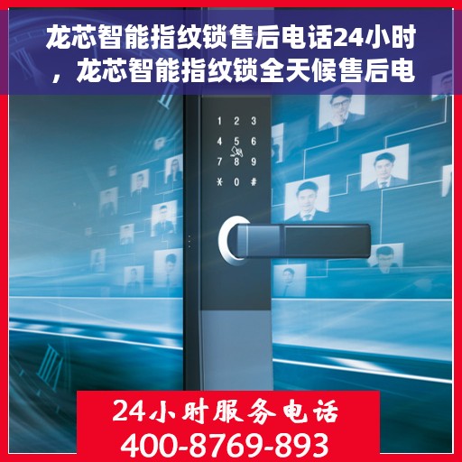 龙芯智能指纹锁售后电话24小时，龙芯智能指纹锁全天候售后电话，贴心服务随时在线