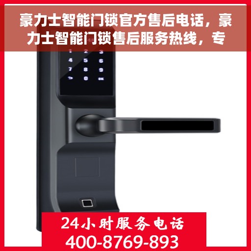 豪力士智能门锁官方售后电话，豪力士智能门锁售后服务热线，专业解决您的锁事问题