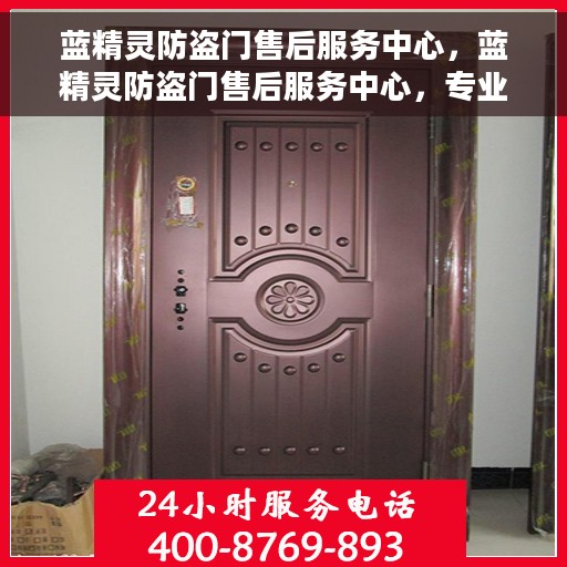 蓝精灵防盗门售后服务中心，蓝精灵防盗门售后服务中心，专业服务的守护者