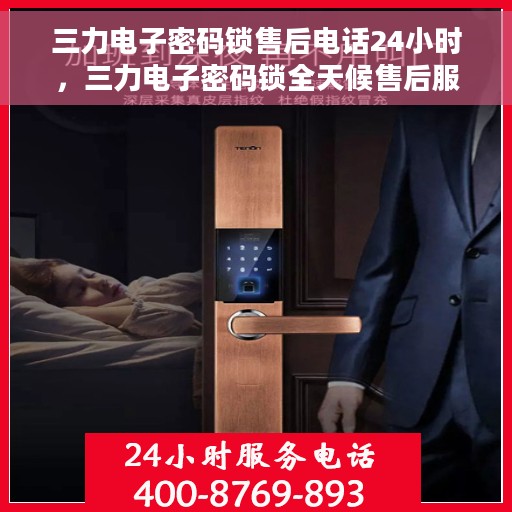三力电子密码锁售后电话24小时，三力电子密码锁全天候售后服务热线