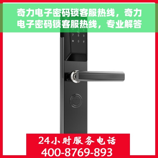 奇力电子密码锁客服热线，奇力电子密码锁客服热线，专业解答，贴心服务