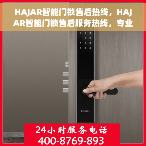 HAJAR智能门锁售后热线，HAJAR智能门锁售后服务热线，专业解决您的锁事烦恼