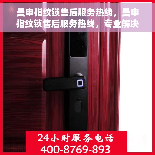 曼申指纹锁售后服务热线，曼申指纹锁售后服务热线，专业解决您的锁事烦恼