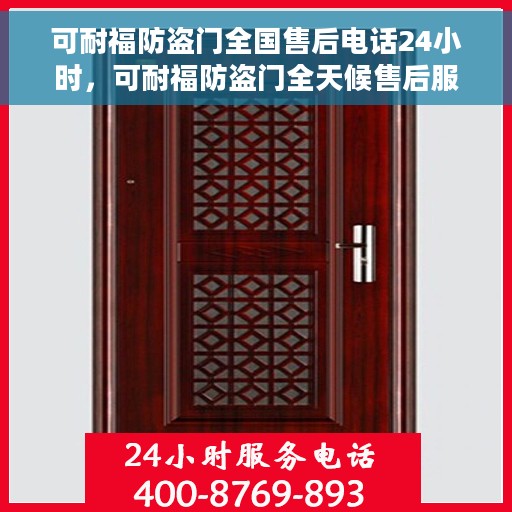 可耐福防盗门全国售后电话24小时，可耐福防盗门全天候售后服务热线，贴心守护您的安全之门