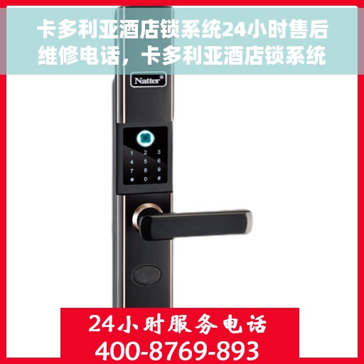 卡多利亚酒店锁系统24小时售后维修电话，卡多利亚酒店锁系统全天候售后维修服务热线