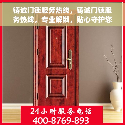 铸诚门锁服务热线，铸诚门锁服务热线，专业解锁，贴心守护您的安全门户