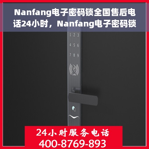 Nanfang电子密码锁全国售后电话24小时，Nanfang电子密码锁全天候全国售后热线电话