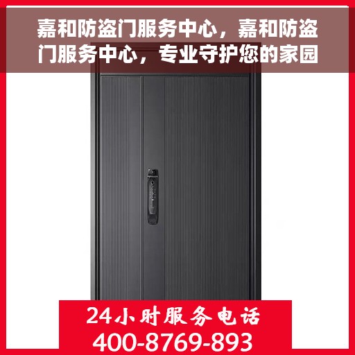 嘉和防盗门服务中心，嘉和防盗门服务中心，专业守护您的家园安全