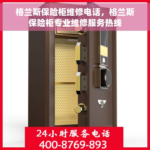 格兰斯保险柜维修电话，格兰斯保险柜专业维修服务热线