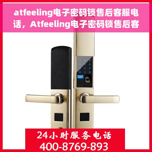 atfeeling电子密码锁售后客服电话，Atfeeling电子密码锁售后客服热线及支持服务指南