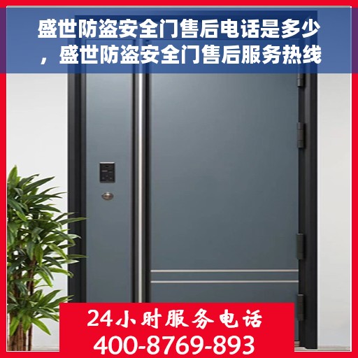 盛世防盗安全门售后电话是多少，盛世防盗安全门售后服务热线公布，一站式解决您的售后需求！