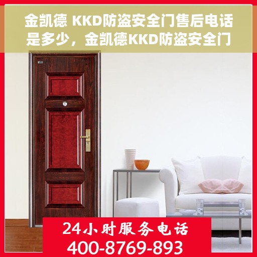 金凯德 KKD防盗安全门售后电话是多少，金凯德KKD防盗安全门售后服务热线及联系方式解析
