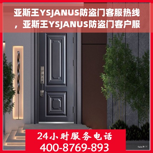 亚斯王YSJANUS防盗门客服热线，亚斯王YSJANUS防盗门客户服务热线详解