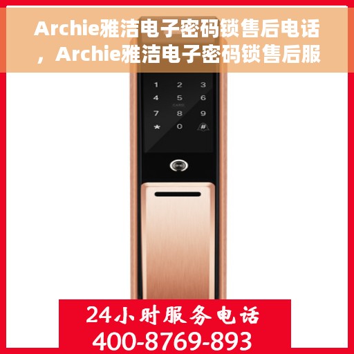 Archie雅洁电子密码锁售后电话，Archie雅洁电子密码锁售后服务热线及电话支持详解
