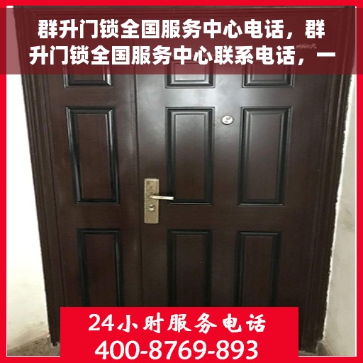群升门锁全国服务中心电话，群升门锁全国服务中心联系电话，一站式服务解决您的锁事困扰。