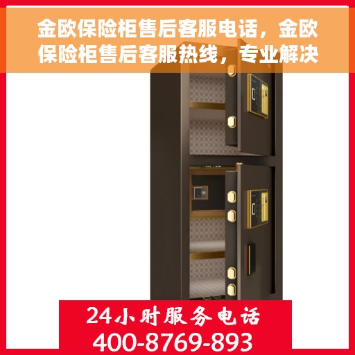 金欧保险柜售后客服电话，金欧保险柜售后客服热线，专业解决您的安全与信任问题