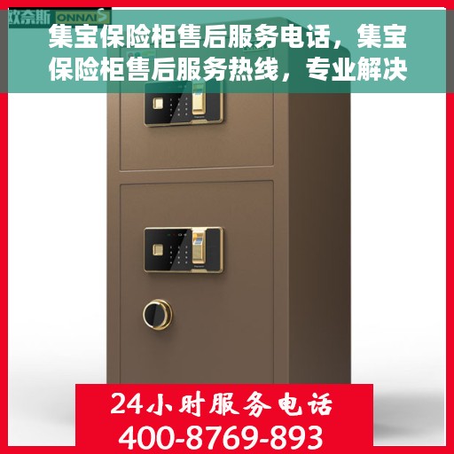 集宝保险柜售后服务电话，集宝保险柜售后服务热线，专业解决您的安全存储问题