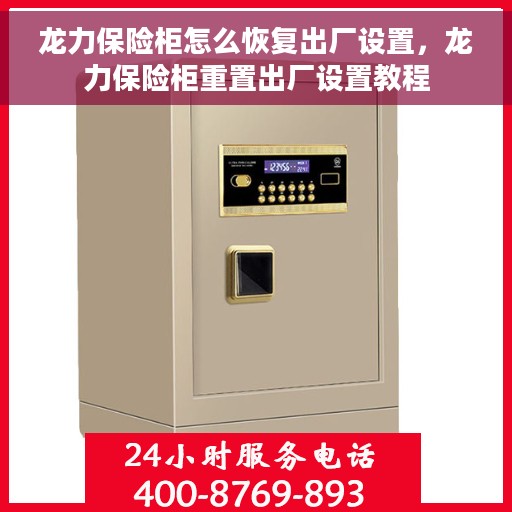 龙力保险柜怎么恢复出厂设置，龙力保险柜重置出厂设置教程