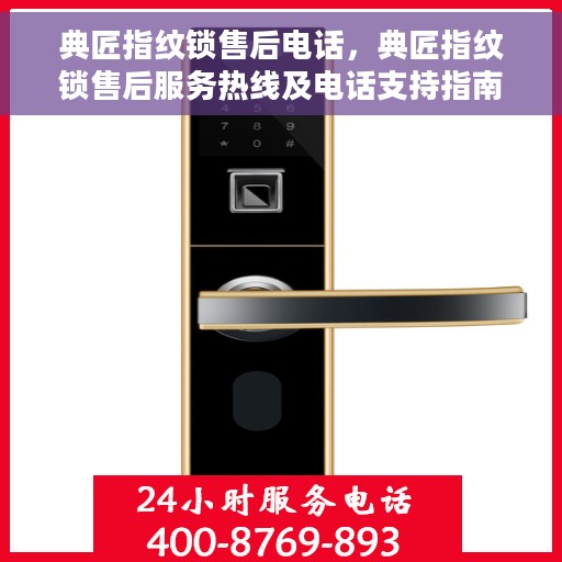 典匠指纹锁售后电话，典匠指纹锁售后服务热线及电话支持指南