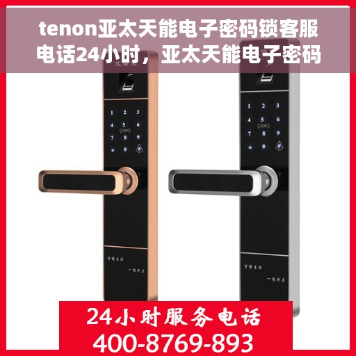 tenon亚太天能电子密码锁客服电话24小时，亚太天能电子密码锁客服热线24小时在线服务