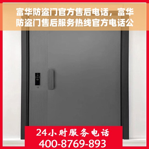 富华防盗门官方售后电话，富华防盗门售后服务热线官方电话公布