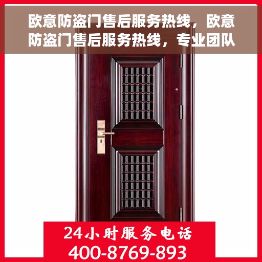 欧意防盗门售后服务热线，欧意防盗门售后服务热线，专业团队，贴心服务，全天候保障您的安全需求