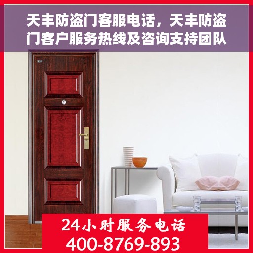 天丰防盗门客服电话，天丰防盗门客户服务热线及咨询支持团队