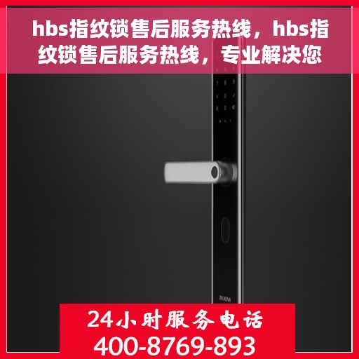 hbs指纹锁售后服务热线，hbs指纹锁售后服务热线，专业解决您的锁事问题