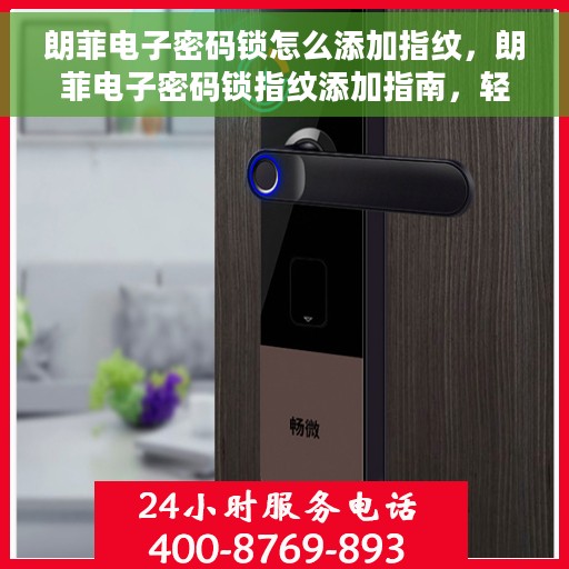 朗菲电子密码锁怎么添加指纹，朗菲电子密码锁指纹添加指南，轻松设置你的个性化指纹锁