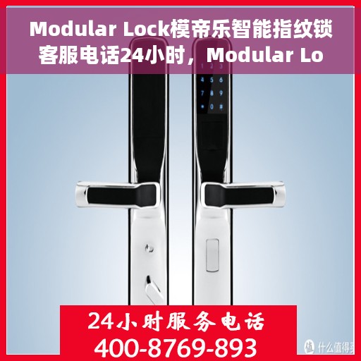 Modular Lock模帝乐智能指纹锁客服电话24小时，Modular Lock模帝乐智能指纹锁全天候客服热线，贴心服务不打烊