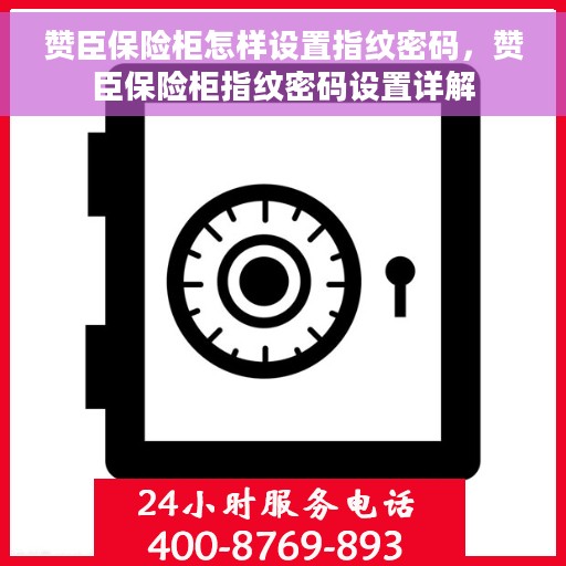 赞臣保险柜怎样设置指纹密码，赞臣保险柜指纹密码设置详解