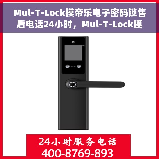 Mul-T-Lock模帝乐电子密码锁售后电话24小时，Mul-T-Lock模帝乐电子密码锁全天候售后热线