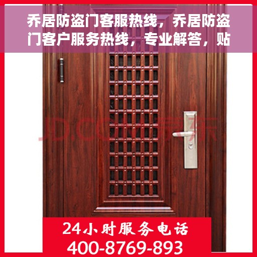 乔居防盗门客服热线，乔居防盗门客户服务热线，专业解答，贴心保障安全门户