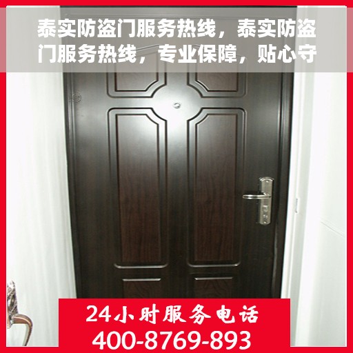 泰实防盗门服务热线，泰实防盗门服务热线，专业保障，贴心守护您的家园安全
