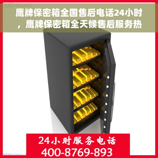 鹰牌保密箱全国售后电话24小时，鹰牌保密箱全天候售后服务热线，全国联动，贴心服务不打烊