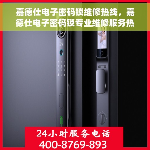 嘉德仕电子密码锁维修热线，嘉德仕电子密码锁专业维修服务热线，快速解决您的锁具问题